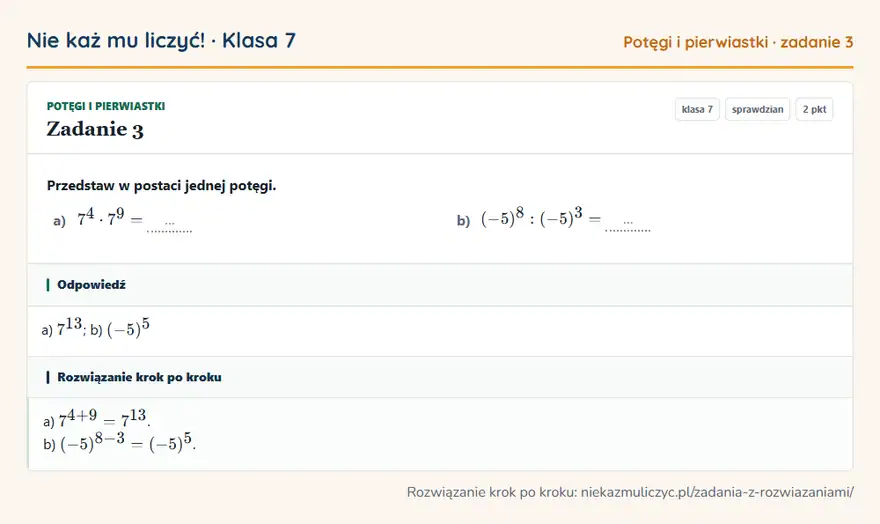 Rozwiązanie zadania 3, sprawdzian „Potęgi i pierwiastki”, klasa 7: Przedstaw w postaci jednej potęgi. a) 7⁴ · 7⁹ = … b) (-5)⁸: (-5)³ = … Odpowiedź: a) 7¹³; b) (-5)⁵