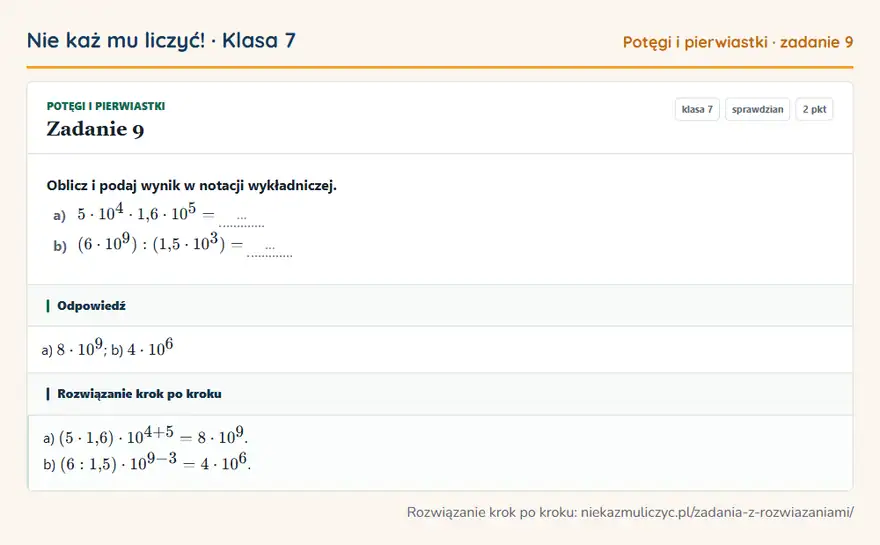 Rozwiązanie zadania 9 — Potęgi i pierwiastki (klasa 7): Oblicz i podaj wynik w notacji wykładniczej. a) 5 · 10⁴ · 1,6 · 10⁵ = … b) (6 · 10⁹): (1,5 · 10³) =…