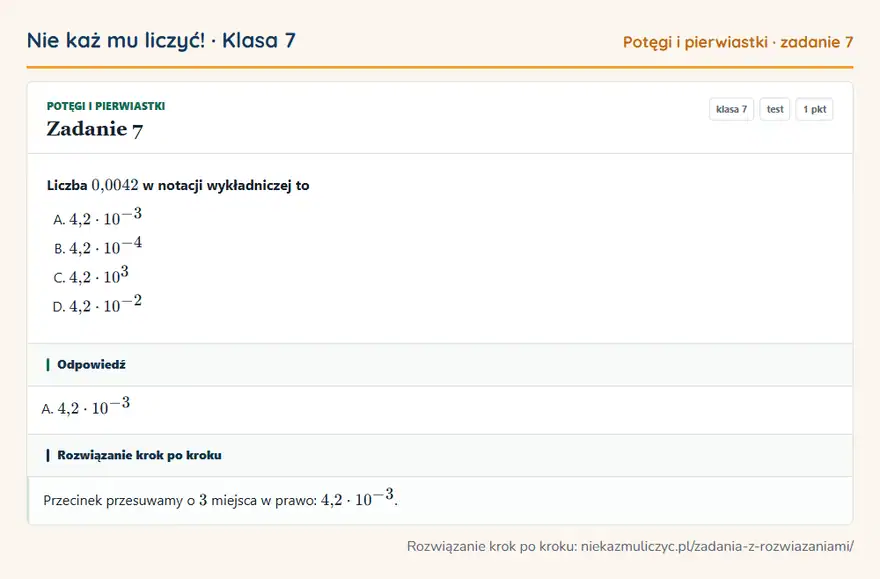 Rozwiązanie zadania 7, test „Potęgi i pierwiastki”, klasa 7: Liczba 0,0042 w notacji wykładniczej to Odpowiedź: A. 4,2 · 10⁻³