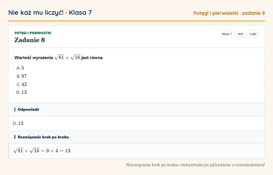 Rozwiązanie zadania 8, test „Potęgi i pierwiastki”, klasa 7: Wartość wyrażenia √81 + √16 jest równa Odpowiedź: D. 13