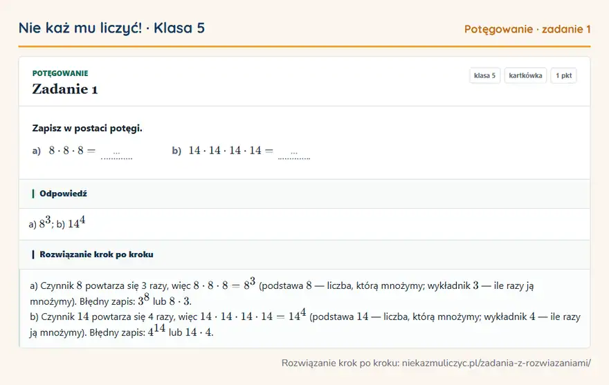 Rozwiązanie zadania 1, kartkówka „Potęgowanie”, klasa 5: Zapisz w postaci potęgi. a) 8 · 8 · 8 = … b) 14 · 14 · 14 · 14 = … Odpowiedź: a) 8³; b) 14⁴