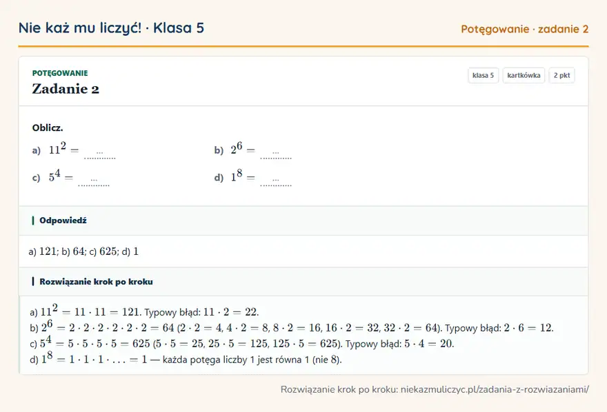 Rozwiązanie zadania 2, kartkówka „Potęgowanie”, klasa 5: Oblicz. a) 11² = … b) 2⁶ = … c) 5⁴ = … d) 1⁸ = … Odpowiedź: a) 121; b) 64; c) 625; d) 1