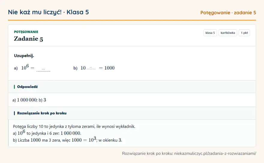Rozwiązanie zadania 5, kartkówka „Potęgowanie”, klasa 5: Uzupełnij. a) 10⁶ = … b) 10 … = 1000 Odpowiedź: a) 1 000 000; b) 3