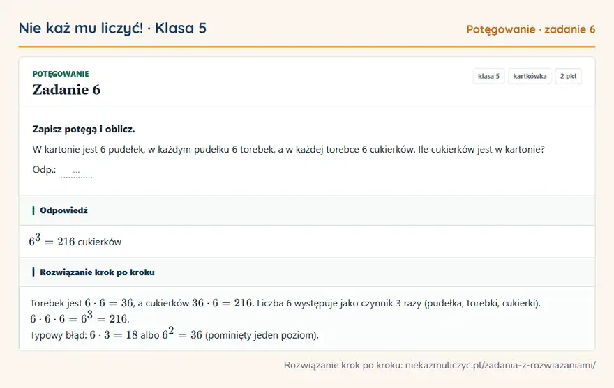 Rozwiązanie zadania 6, kartkówka „Potęgowanie”, klasa 5: Zapisz potęgą i oblicz. W kartonie jest 6 pudełek, w każdym pudełku 6 torebek, a w każdej torebce 6… Odpowiedź: 6³ = 216 cukierków