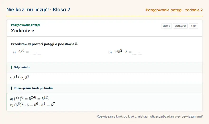 Rozwiązanie zadania 2, kartkówka „Potęgowanie potęgi”, klasa 7: Przedstaw w postaci potęgi o podstawie 5. a) 25⁶ = … b) 125² · 5 = … Odpowiedź: a) 5¹²; b) 5⁷