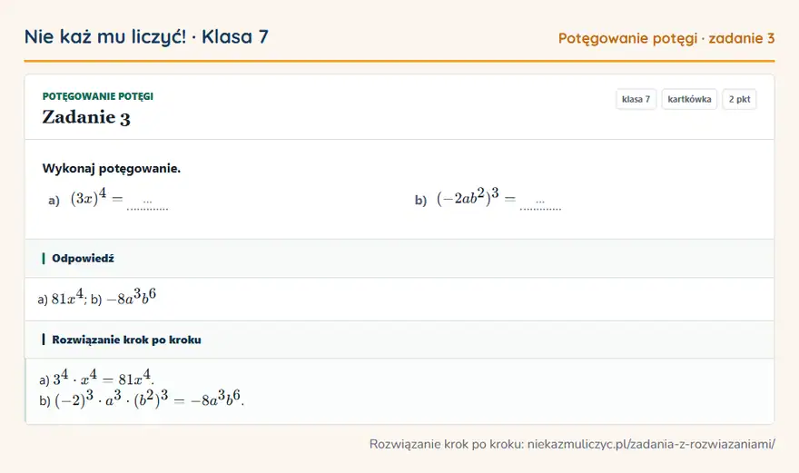 Rozwiązanie zadania 3, kartkówka „Potęgowanie potęgi”, klasa 7: Wykonaj potęgowanie. a) (3x)⁴ = … b) (-2ab²)³ = … Odpowiedź: a) 81x⁴; b) -8a³b⁶
