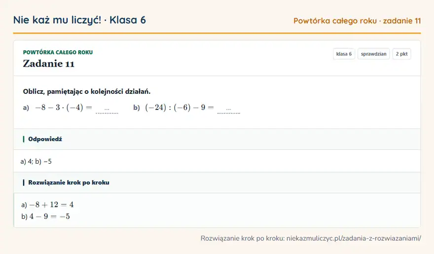 Rozwiązanie zadania 11 — Powtórka całego roku (klasa 6): Oblicz, pamiętając o kolejności działań. a) -8 - 3 · (-4) = … b) (-24): (-6) - 9 = …