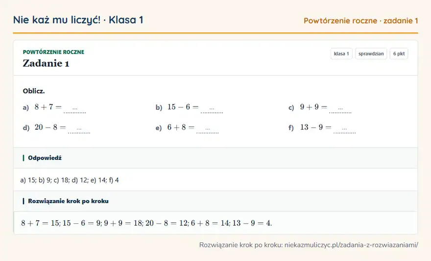 Rozwiązanie zadania 1 — Powtórzenie roczne (klasa 1): Oblicz. a) 8 + 7 = … b) 15 - 6 = … c) 9 + 9 = … d) 20 - 8 = … e) 6 + 8 = … f) 13 - 9 = …