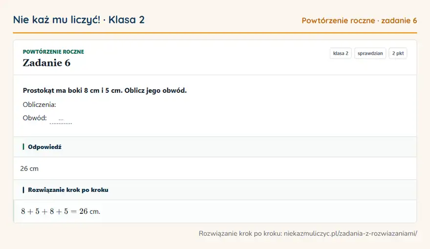 Rozwiązanie zadania 6, sprawdzian „Powtórzenie roczne”, klasa 2: Prostokąt ma boki 8 cm i 5 cm. Oblicz jego obwód. Obliczenia: Obwód: … Odpowiedź: 26 cm