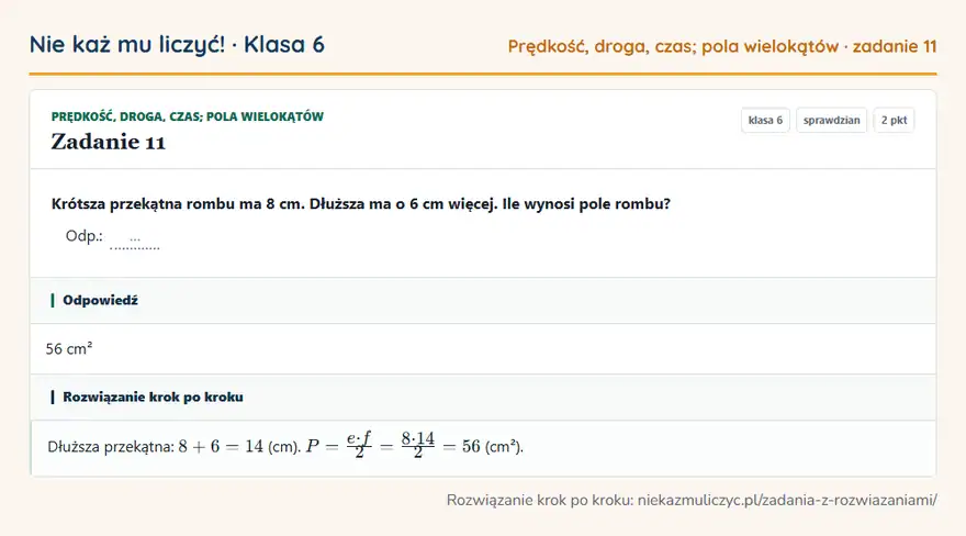 Rozwiązanie zadania 11 — Prędkość, droga, czas; pola wielokątów (klasa 6): Krótsza przekątna rombu ma 8 cm. Dłuższa ma o 6 cm więcej. Ile wynosi pole rombu? Odp.: …