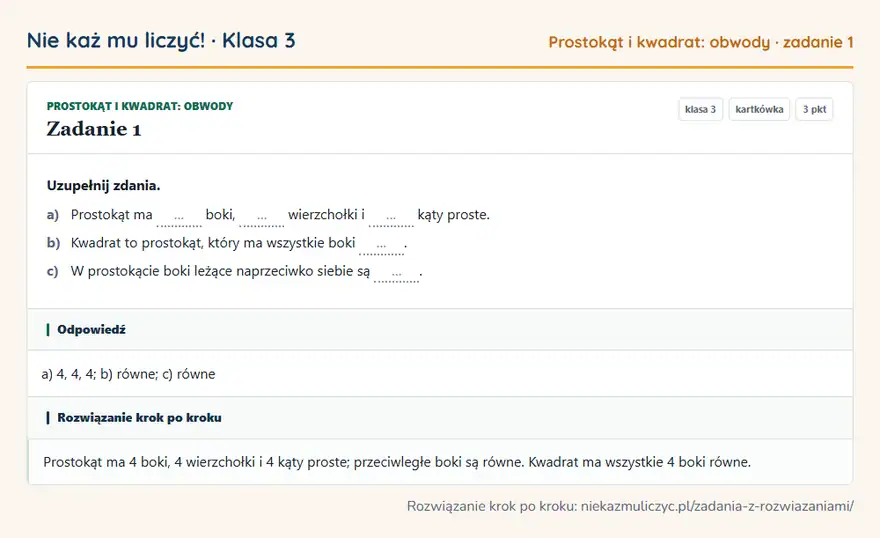 Rozwiązanie zadania 1 — Prostokąt i kwadrat: obwody (klasa 3): Uzupełnij zdania. a) Prostokąt ma … boki, … wierzchołki i … kąty proste. b) Kwadrat to prostokąt…