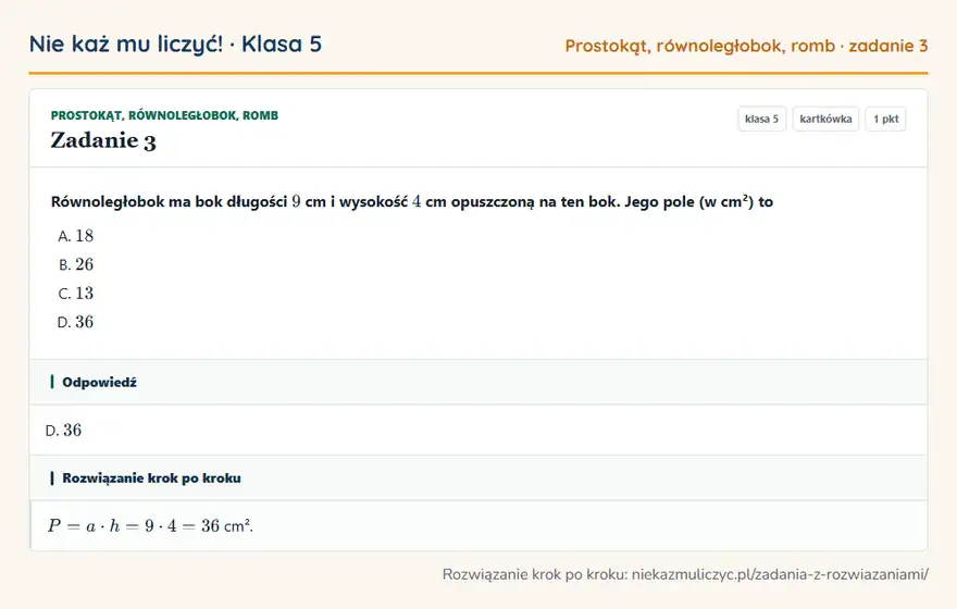 Rozwiązanie zadania 3, kartkówka „Prostokąt, równoległobok, romb”, klasa 5: Równoległobok ma bok długości 9 cm i wysokość 4 cm opuszczoną na ten bok. Jego pole (w cm²) to Odpowiedź: D. 36