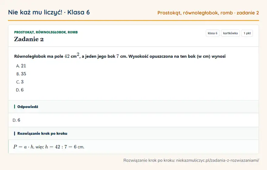 Rozwiązanie zadania 2, kartkówka „Prostokąt, równoległobok, romb”, klasa 6: Równoległobok ma pole 42 cm ², a jeden jego bok 7 cm. Wysokość opuszczona na ten bok (w cm) wynosi Odpowiedź: D. 6