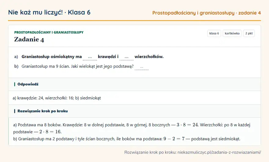 Rozwiązanie zadania 4, kartkówka „Prostopadłościany i graniastosłupy”, klasa 6: a) Graniastosłup ośmiokątny ma … krawędzi i … wierzchołków. b) Graniastosłup ma 9 ścian. Jaki… Odpowiedź: a) krawędzie: 24, wierzchołki: 16; b) siedmiokąt