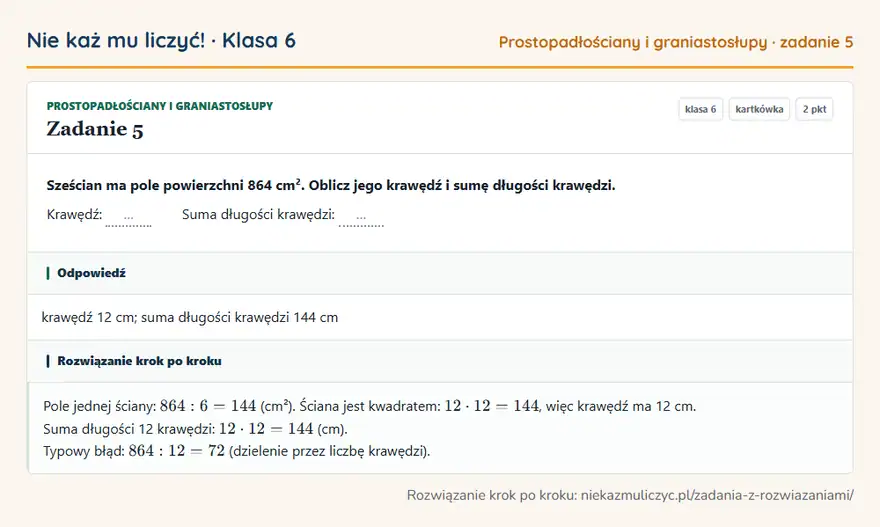 Rozwiązanie zadania 5 — Prostopadłościany i graniastosłupy (klasa 6): Sześcian ma pole powierzchni 864 cm². Oblicz jego krawędź i sumę długości krawędzi. Krawędź: … Suma…