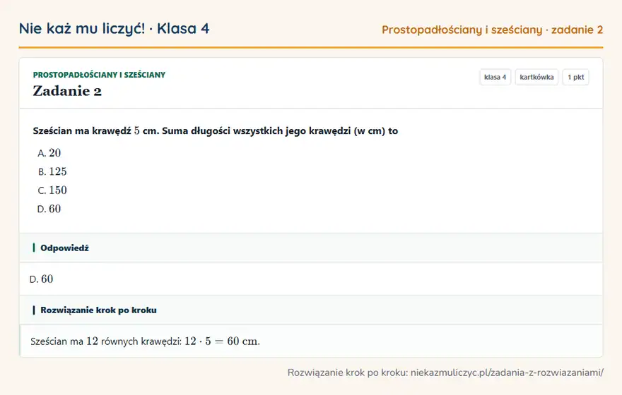 Rozwiązanie zadania 2, kartkówka „Prostopadłościany i sześciany”, klasa 4: Sześcian ma krawędź 5 cm. Suma długości wszystkich jego krawędzi (w cm) to Odpowiedź: D. 60