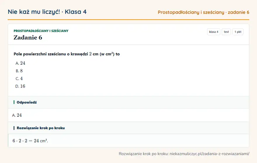Rozwiązanie zadania 6, test „Prostopadłościany i sześciany”, klasa 4: Pole powierzchni sześcianu o krawędzi 2 cm (w cm²) to Odpowiedź: A. 24