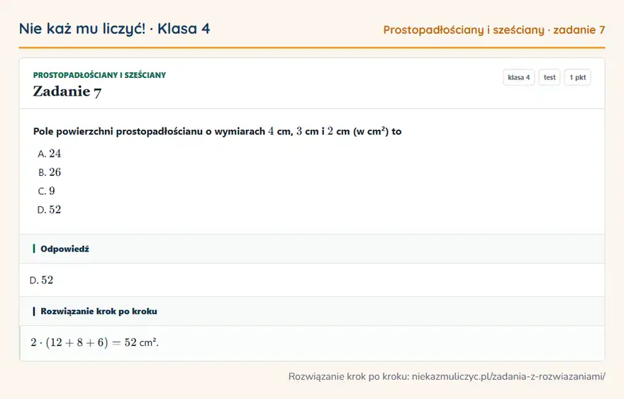 Rozwiązanie zadania 7, test „Prostopadłościany i sześciany”, klasa 4: Pole powierzchni prostopadłościanu o wymiarach 4 cm, 3 cm i 2 cm (w cm²) to Odpowiedź: D. 52