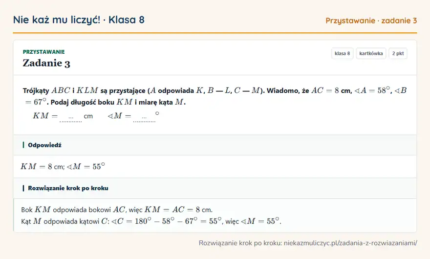 Rozwiązanie zadania 3, kartkówka „Przystawanie”, klasa 8: Trójkąty ABC i KLM są przystające ( A odpowiada K, B — L, C — M ). Wiadomo, że AC = 8 cm, A = 58°… Odpowiedź: KM = 8 cm; M = 55°