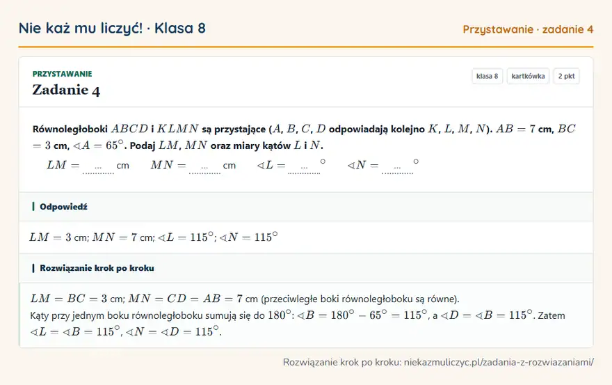 Rozwiązanie zadania 4, kartkówka „Przystawanie”, klasa 8: Równoległoboki ABCD i KLMN są przystające ( A, B, C, D odpowiadają kolejno K, L, M, N ). AB = 7 cm… Odpowiedź: LM = 3 cm; MN = 7 cm; L = 115°; N = 115°