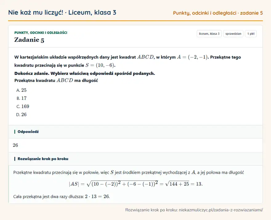 Rozwiązanie zadania 5, sprawdzian „Punkty, odcinki i odległości”, liceum, klasa 3: W kartezjańskim układzie współrzędnych dany jest kwadrat ABCD, w którym A = (-2, -1). Przekątne… Odpowiedź: 26