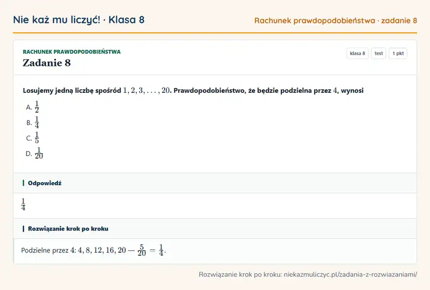 Rozwiązanie zadania 8 — Rachunek prawdopodobieństwa (klasa 8): Losujemy jedną liczbę spośród 1, 2, 3,, 20. Prawdopodobieństwo, że będzie podzielna przez 4, wynosi
