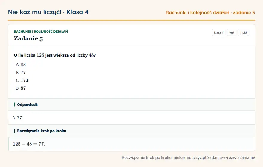 Rozwiązanie zadania 5, test „Rachunki i kolejność działań”, klasa 4: O ile liczba 125 jest większa od liczby 48? Odpowiedź: B. 77