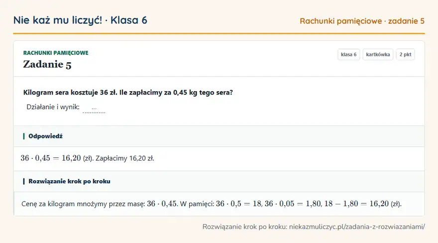 Rozwiązanie zadania 5 — Rachunki pamięciowe (klasa 6): Kilogram sera kosztuje 36 zł. Ile zapłacimy za 0,45 kg tego sera? Działanie i wynik: …