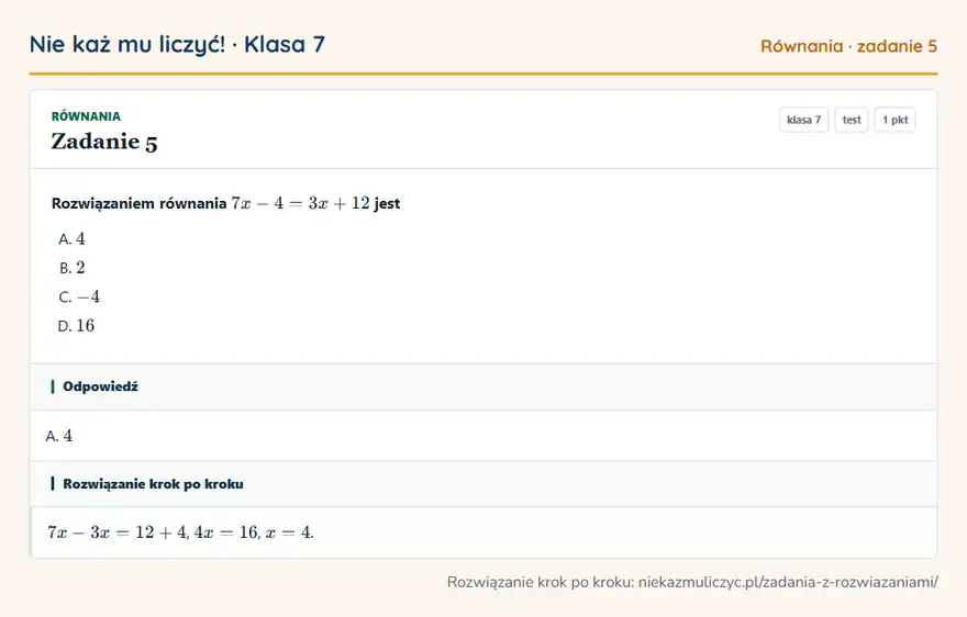 Rozwiązanie zadania 5, test „Równania”, klasa 7: Rozwiązaniem równania 7x - 4 = 3x + 12 jest Odpowiedź: A. 4