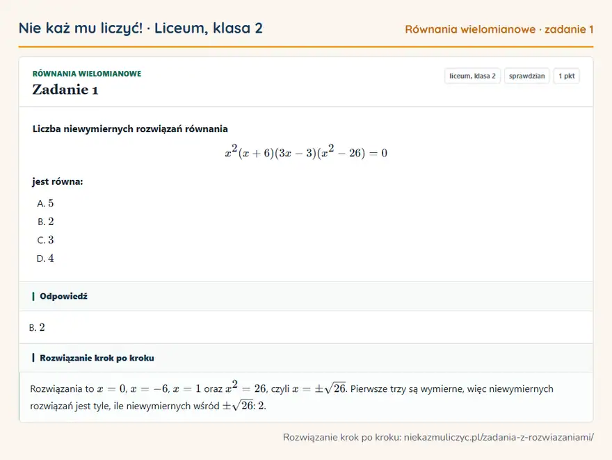 Rozwiązanie zadania 1 — Równania wielomianowe (liceum, klasa 2): Liczba niewymiernych rozwiązań równania x²(x + 6)(3x - 3)(x² - 26) = 0 jest równa: