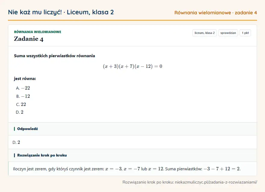 Rozwiązanie zadania 4 — Równania wielomianowe (liceum, klasa 2): Suma wszystkich pierwiastków równania (x + 3)(x + 7)(x - 12) = 0 jest równa: