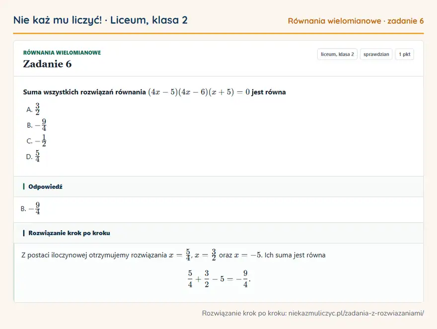 Rozwiązanie zadania 6 — Równania wielomianowe (liceum, klasa 2): Suma wszystkich rozwiązań równania (4x - 5)(4x - 6)(x + 5) = 0 jest równa
