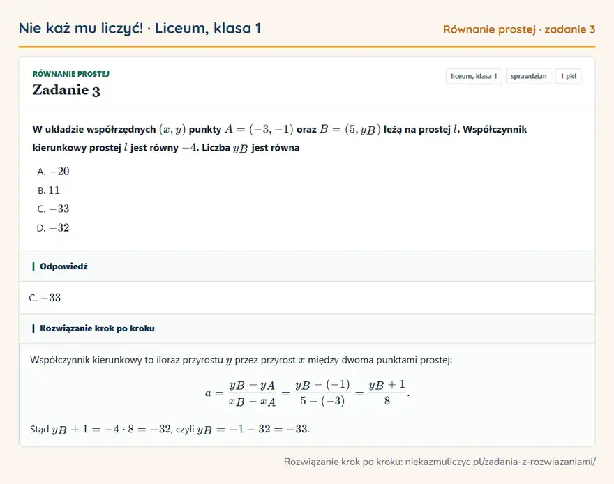 Rozwiązanie zadania 3, sprawdzian „Równanie prostej”, liceum, klasa 1: W układzie współrzędnych (x, y) punkty A = (-3, -1) oraz B = (5, yB) leżą na prostej l… Odpowiedź: C. -33