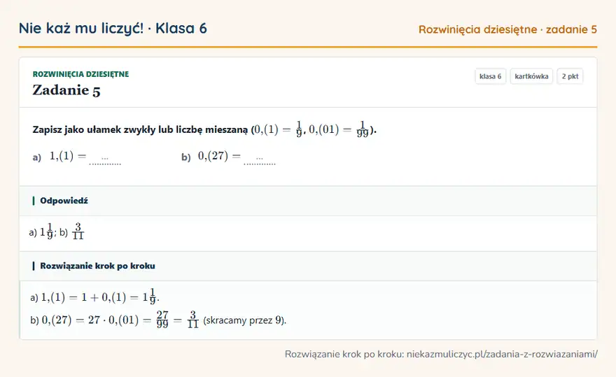 Rozwiązanie zadania 5 — Rozwinięcia dziesiętne (klasa 6): Zapisz jako ułamek zwykły lub liczbę mieszaną ( 0,(1) = 1/9, 0,(01) = 1/99 ). a) 1,(1) = … b)…
