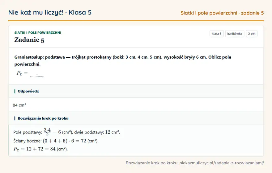 Rozwiązanie zadania 5 — Siatki i pole powierzchni (klasa 5): Graniastosłup: podstawa — trójkąt prostokątny (boki: 3 cm, 4 cm, 5 cm), wysokość bryły 6 cm. Oblicz…