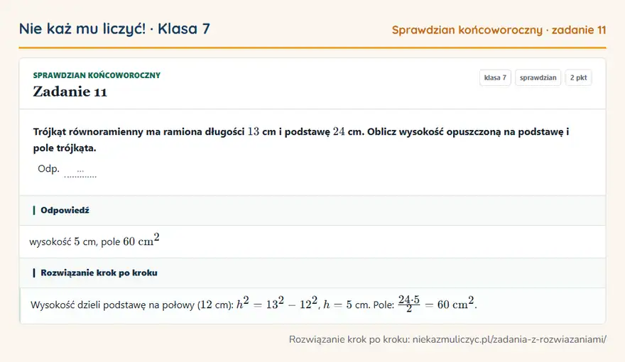 Rozwiązanie zadania 11, sprawdzian „Sprawdzian końcoworoczny”, klasa 7: Trójkąt równoramienny ma ramiona długości 13 cm i podstawę 24 cm. Oblicz wysokość opuszczoną na… Odpowiedź: wysokość 5 cm, pole 60 cm²