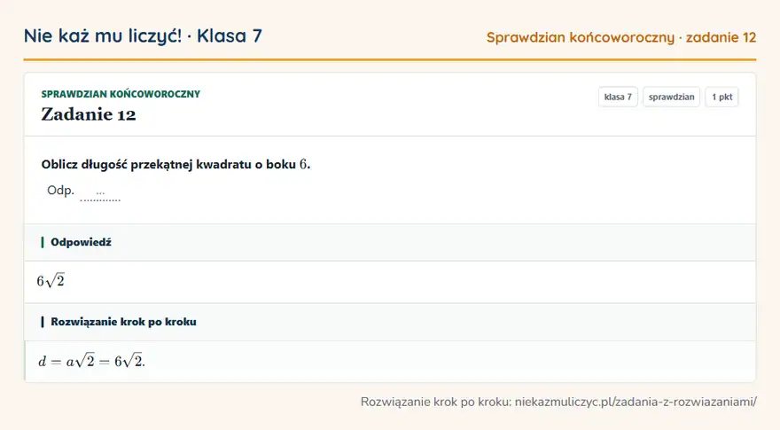 Rozwiązanie zadania 12, sprawdzian „Sprawdzian końcoworoczny”, klasa 7: Oblicz długość przekątnej kwadratu o boku 6. Odp. … Odpowiedź: 6√2