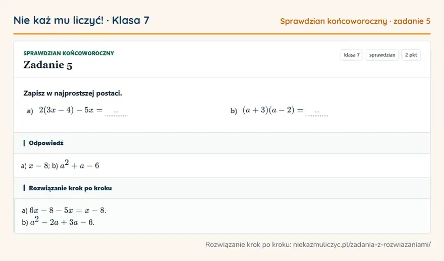 Rozwiązanie zadania 5 — Sprawdzian końcoworoczny (klasa 7): Zapisz w najprostszej postaci. a) 2(3x - 4) - 5x = … b) (a + 3)(a - 2) = …
