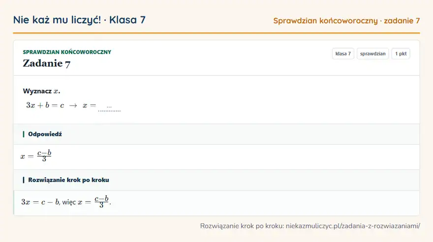 Rozwiązanie zadania 7 — Sprawdzian końcoworoczny (klasa 7): Wyznacz x. 3x + b = c arrow x = …