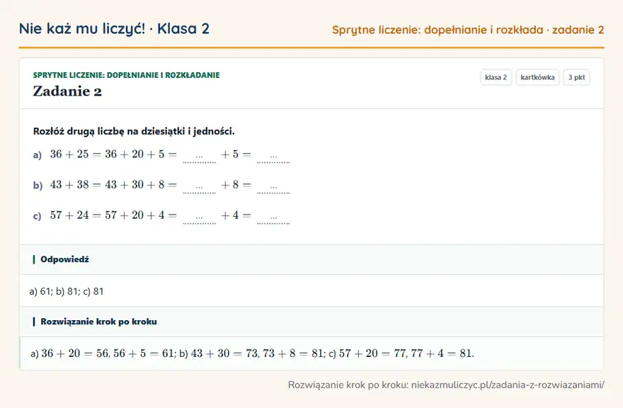 Rozwiązanie zadania 2 — Sprytne liczenie: dopełnianie i rozkładanie (klasa 2): Rozłóż drugą liczbę na dziesiątki i jedności. a) 36 + 25 = 36 + 20 + 5 = … + 5 = … b) 43 + 38 = 43…