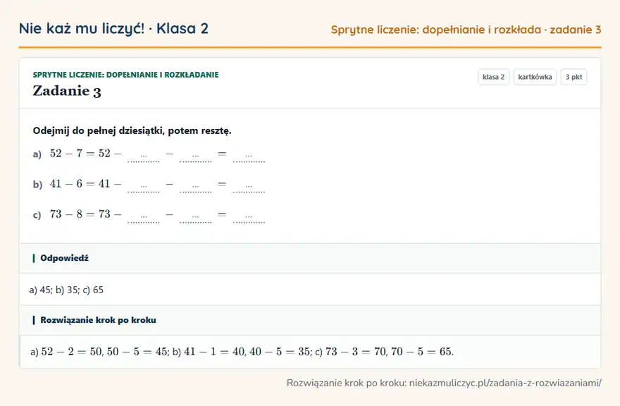 Rozwiązanie zadania 3 — Sprytne liczenie: dopełnianie i rozkładanie (klasa 2): Odejmij do pełnej dziesiątki, potem resztę. a) 52 - 7 = 52 - … - … = … b) 41 - 6 = 41 - … - … = ……