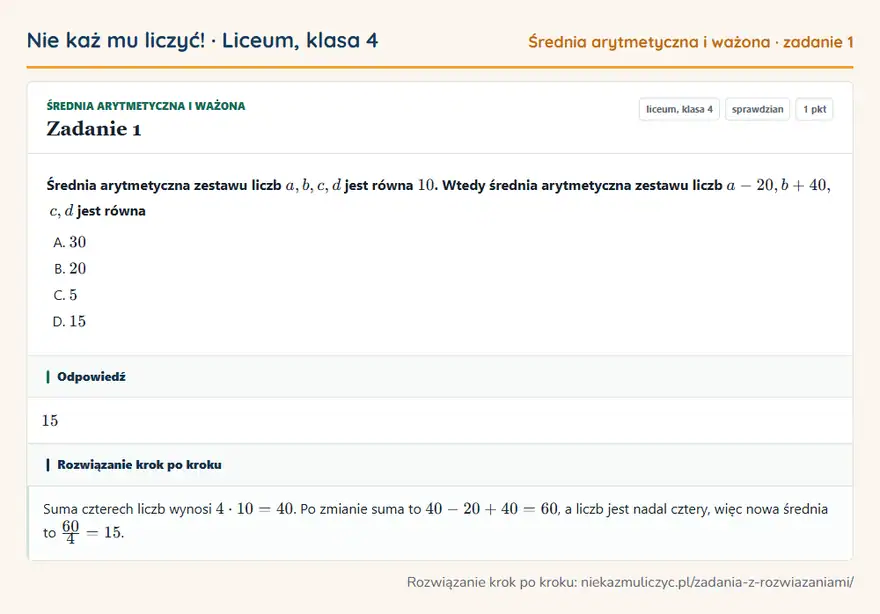 Rozwiązanie zadania 1 — Średnia arytmetyczna i ważona (liceum, klasa 4): Średnia arytmetyczna zestawu liczb a, b, c, d jest równa 10. Wtedy średnia arytmetyczna zestawu…