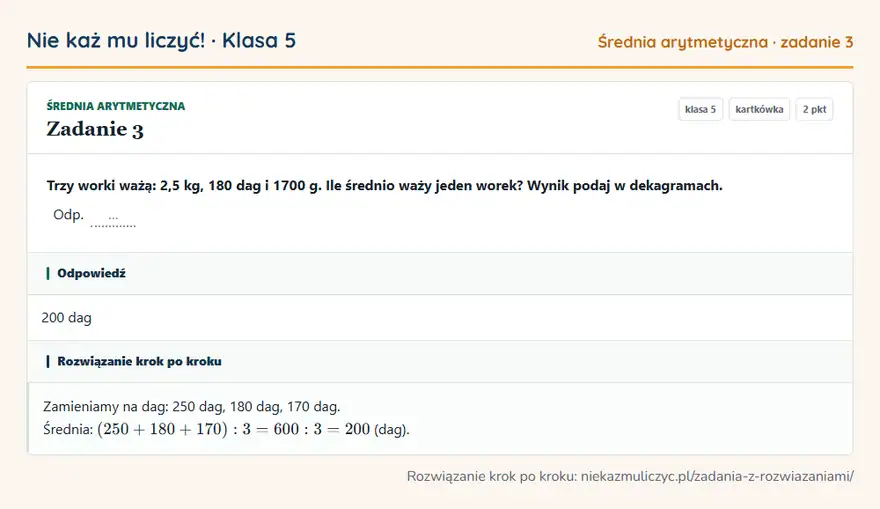 Rozwiązanie zadania 3 — Średnia arytmetyczna (klasa 5): Trzy worki ważą: 2,5 kg, 180 dag i 1700 g. Ile średnio waży jeden worek? Wynik podaj w dekagramach…