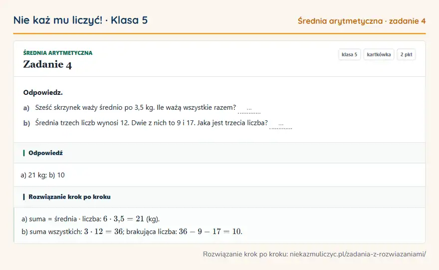 Rozwiązanie zadania 4 — Średnia arytmetyczna (klasa 5): Odpowiedz. a) Sześć skrzynek waży średnio po 3,5 kg. Ile ważą wszystkie razem? … b) Średnia trzech…