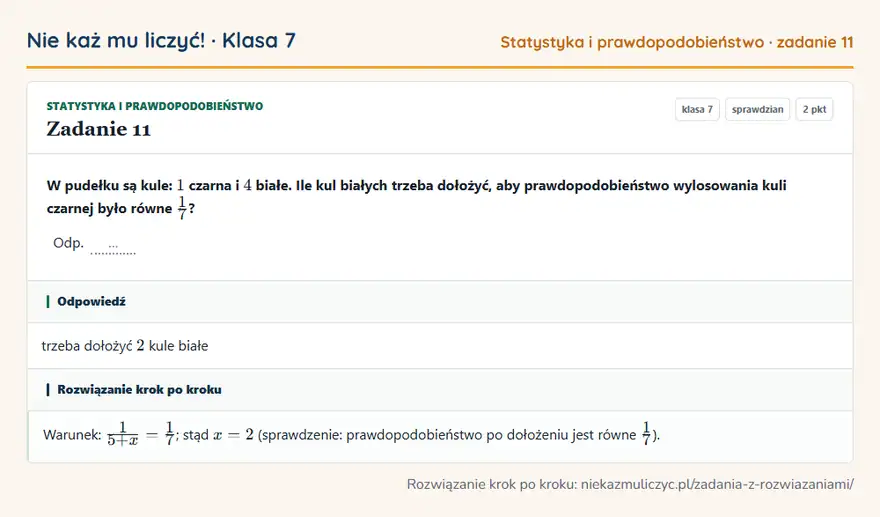 Rozwiązanie zadania 11, sprawdzian „Statystyka i prawdopodobieństwo”, klasa 7: W pudełku są kule: 1 czarna i 4 białe. Ile kul białych trzeba dołożyć, aby prawdopodobieństwo… Odpowiedź: trzeba dołożyć 2 kule białe