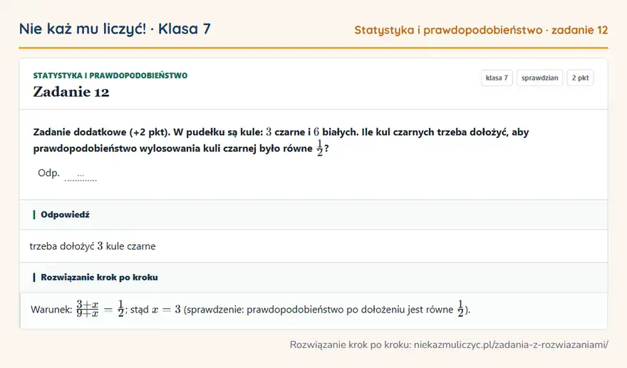 Rozwiązanie zadania 12, sprawdzian „Statystyka i prawdopodobieństwo”, klasa 7: Zadanie dodatkowe (+2 pkt). W pudełku są kule: 3 czarne i 6 białych. Ile kul czarnych trzeba… Odpowiedź: trzeba dołożyć 3 kule czarne