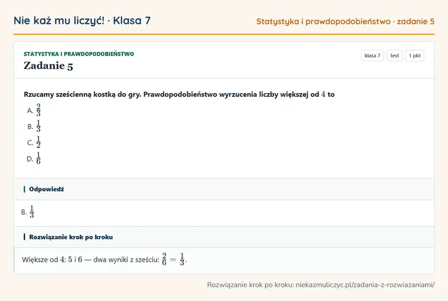 Rozwiązanie zadania 5, test „Statystyka i prawdopodobieństwo”, klasa 7: Rzucamy sześcienną kostką do gry. Prawdopodobieństwo wyrzucenia liczby większej od 4 to Odpowiedź: B. 1/3