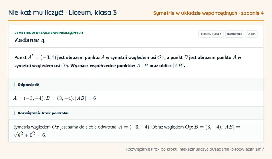 Rozwiązanie zadania 4 — Symetrie w układzie współrzędnych (liceum, klasa 3): Punkt A' = (-3, 4) jest obrazem punktu A w symetrii względem osi Ox, a punkt B jest obrazem punktu…