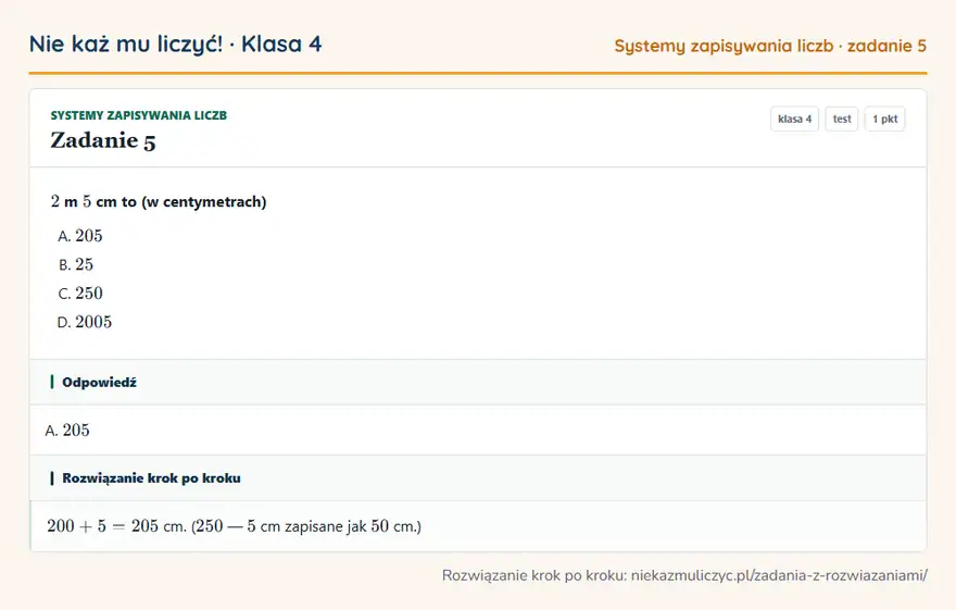 Rozwiązanie zadania 5, test „Systemy zapisywania liczb”, klasa 4: 2 m 5 cm to (w centymetrach) Odpowiedź: A. 205