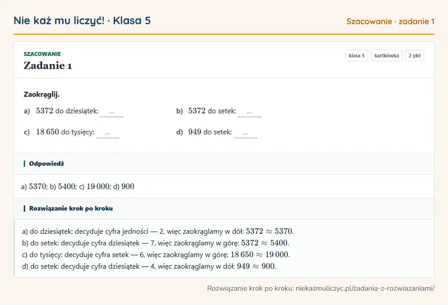 Rozwiązanie zadania 1 — Szacowanie (klasa 5): Zaokrąglij. a) 5372 do dziesiątek: … b) 5372 do setek: … c) 18 650 do tysięcy: … d) 949 do setek: …
